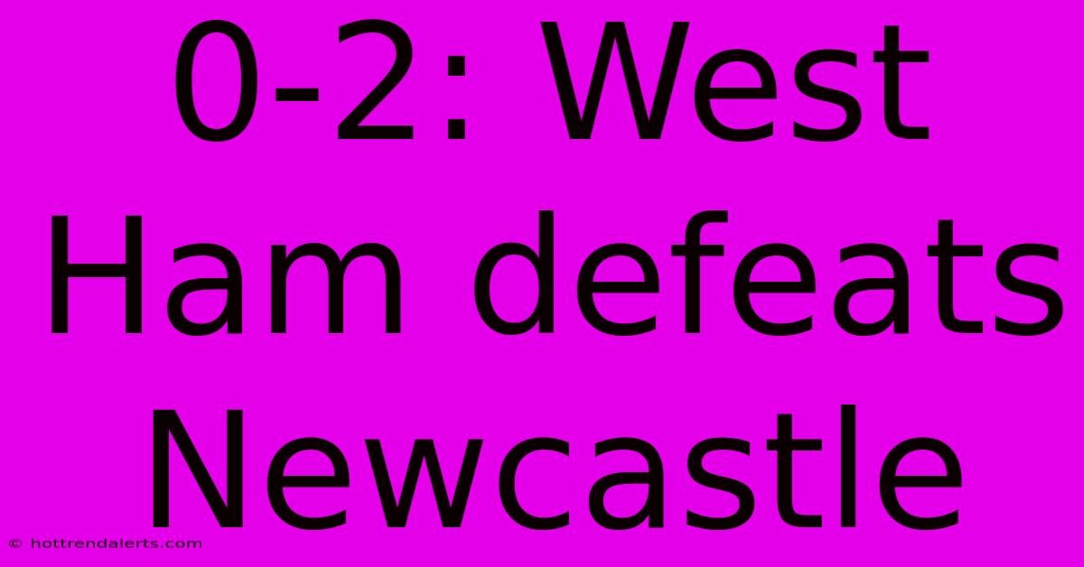 0-2: West Ham Defeats Newcastle