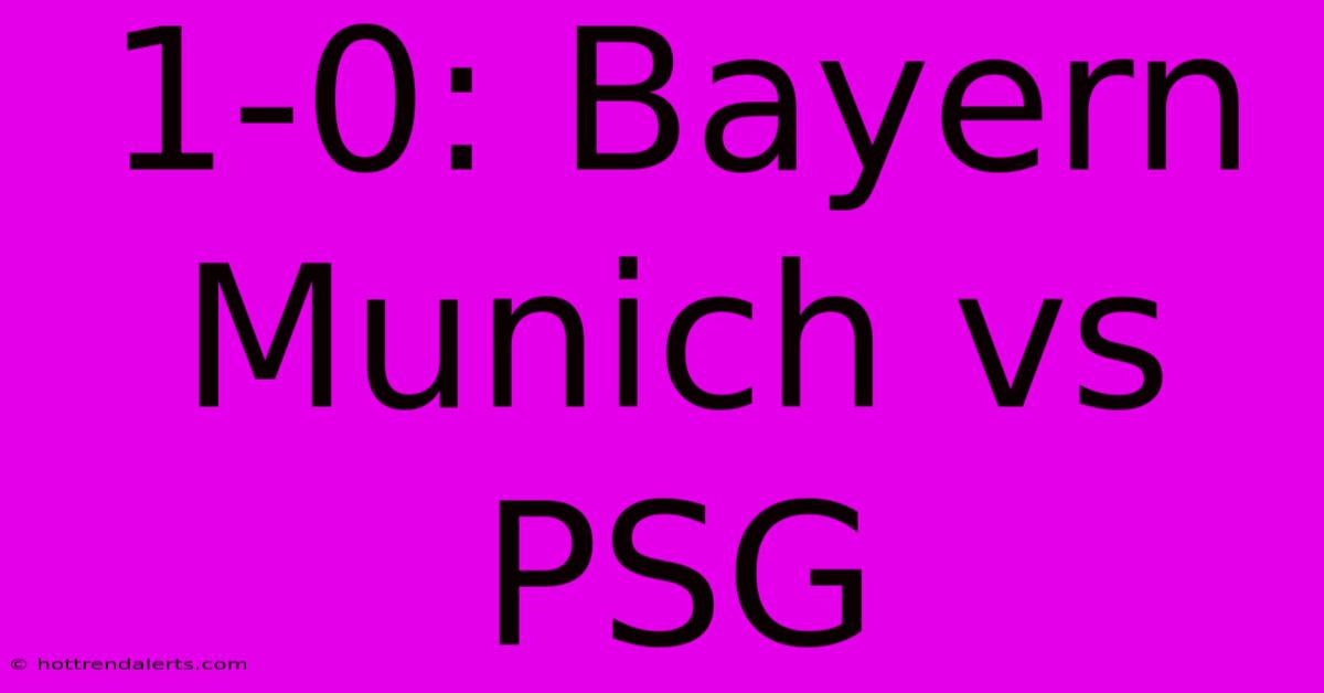 1-0: Bayern Munich Vs PSG