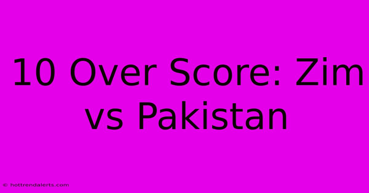 10 Over Score: Zim Vs Pakistan