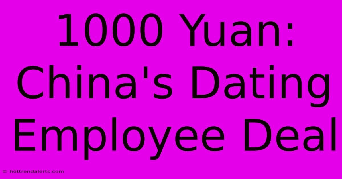 1000 Yuan: China's Dating Employee Deal