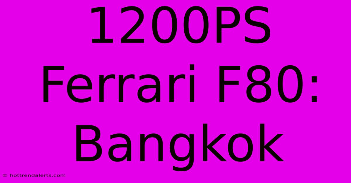 1200PS Ferrari F80: Bangkok