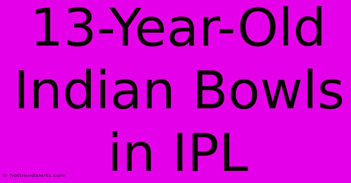 13-Year-Old Indian Bowls In IPL