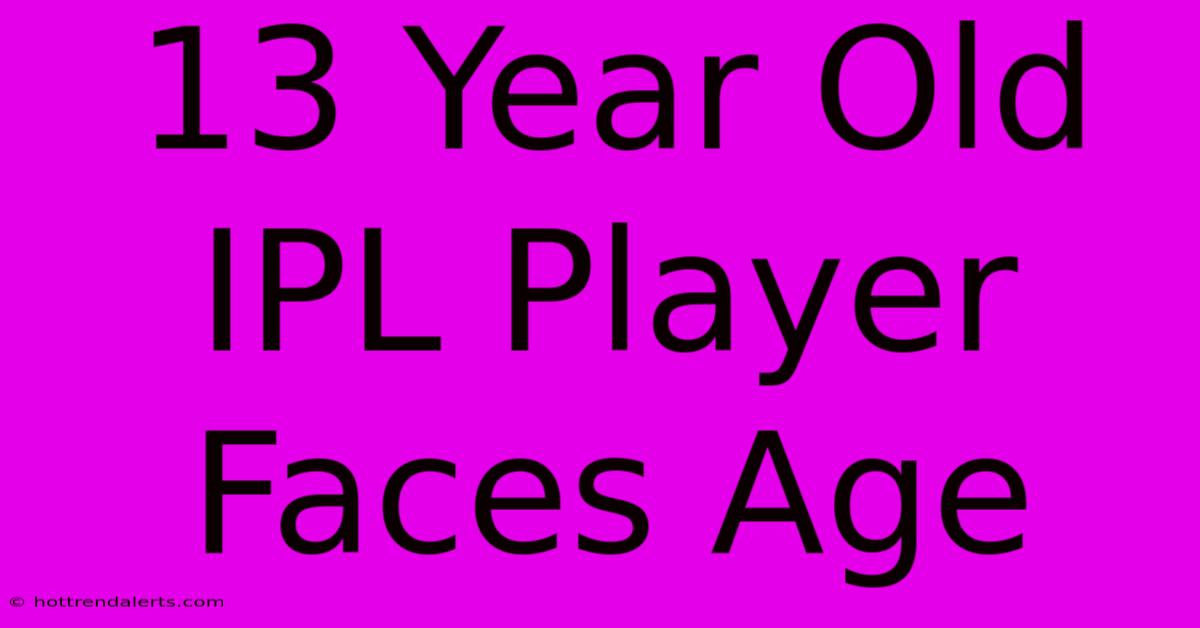 13 Year Old IPL Player Faces Age