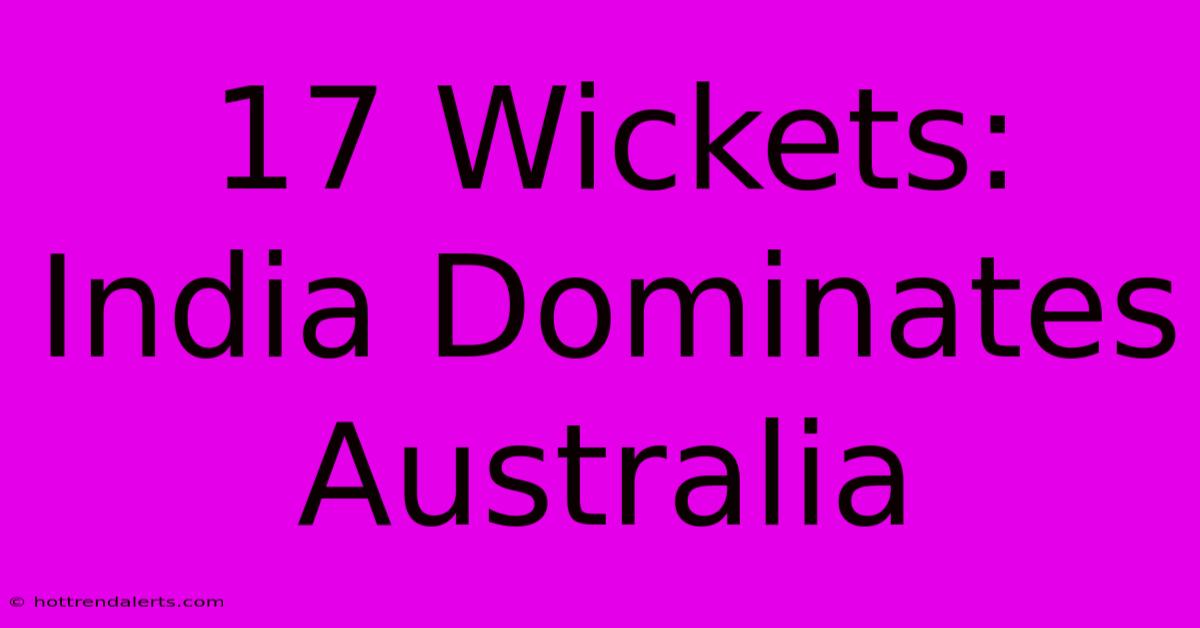 17 Wickets: India Dominates Australia