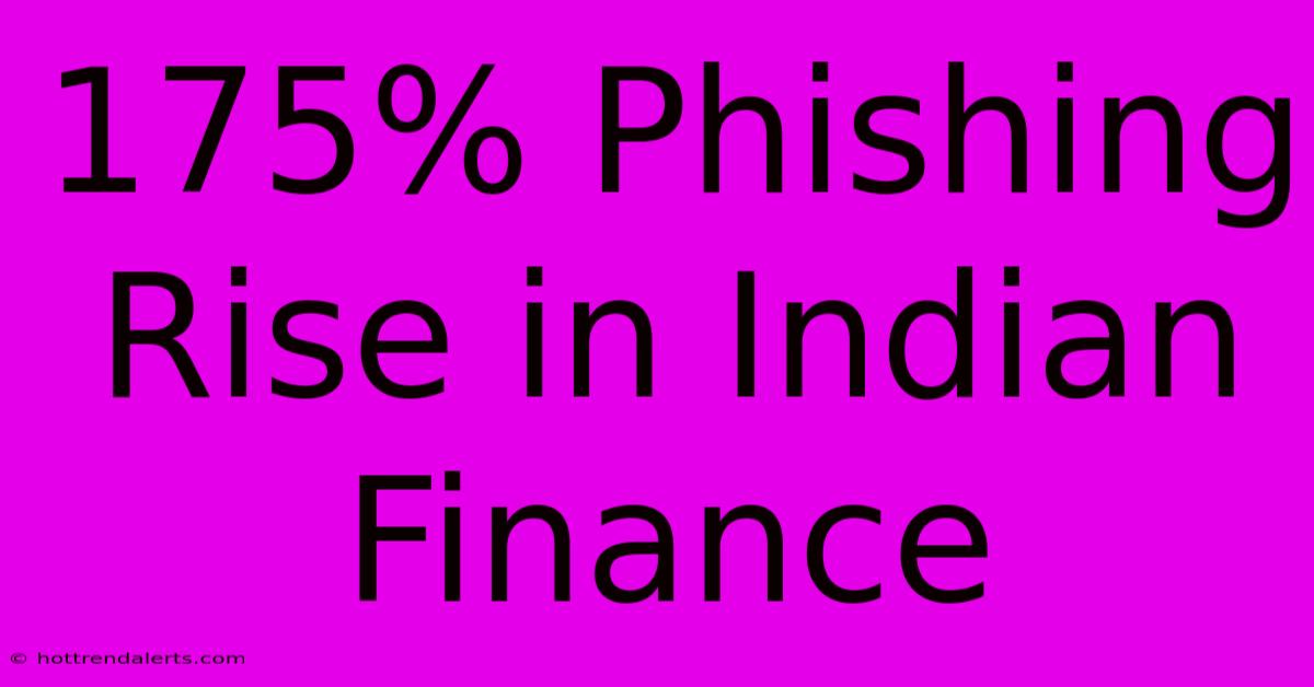 175% Phishing Rise In Indian Finance