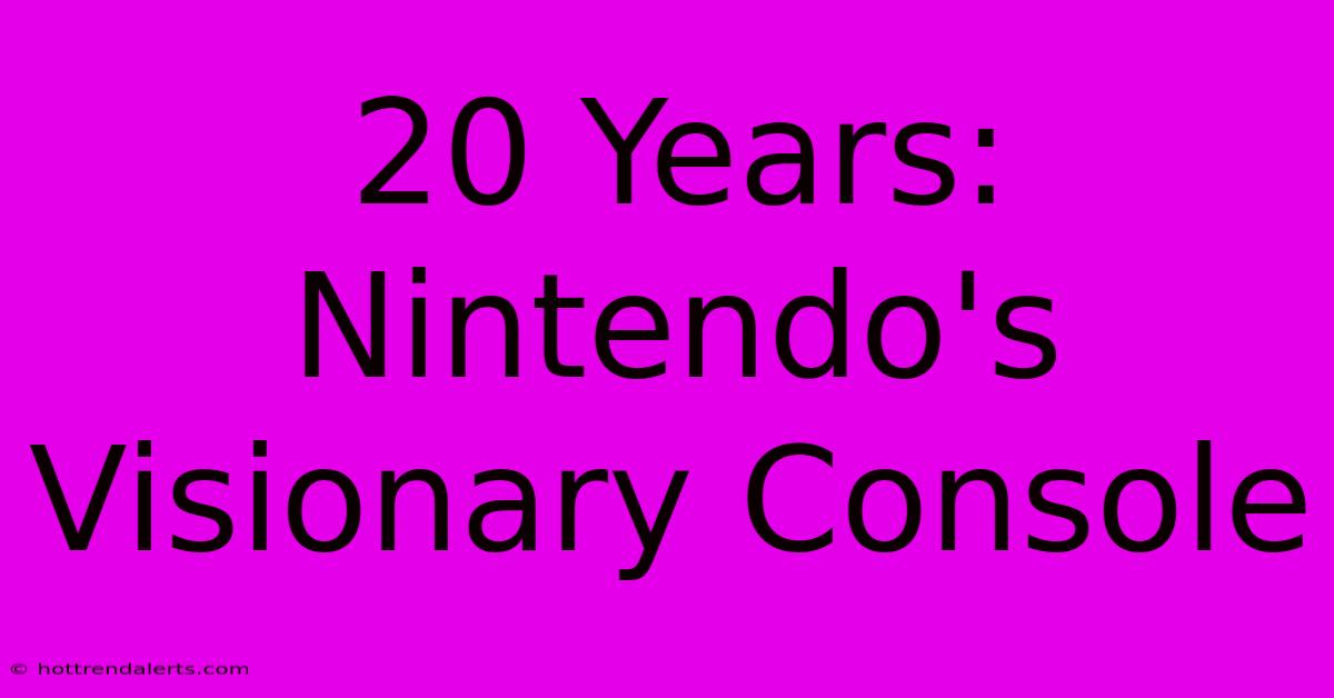 20 Years: Nintendo's Visionary Console