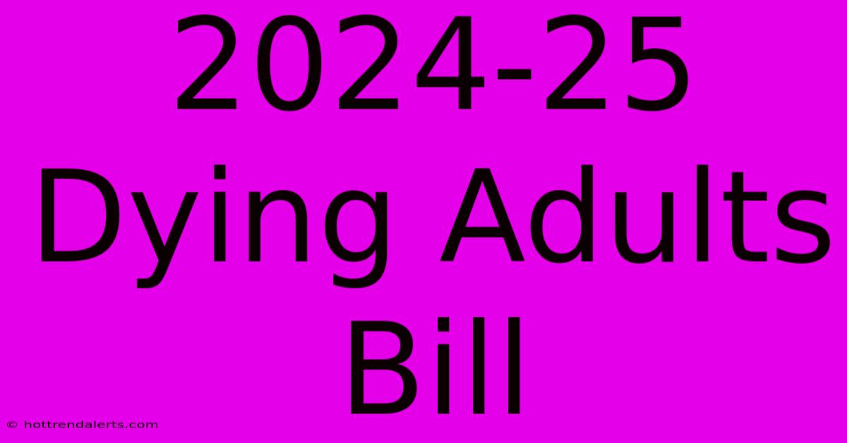 2024-25 Dying Adults Bill