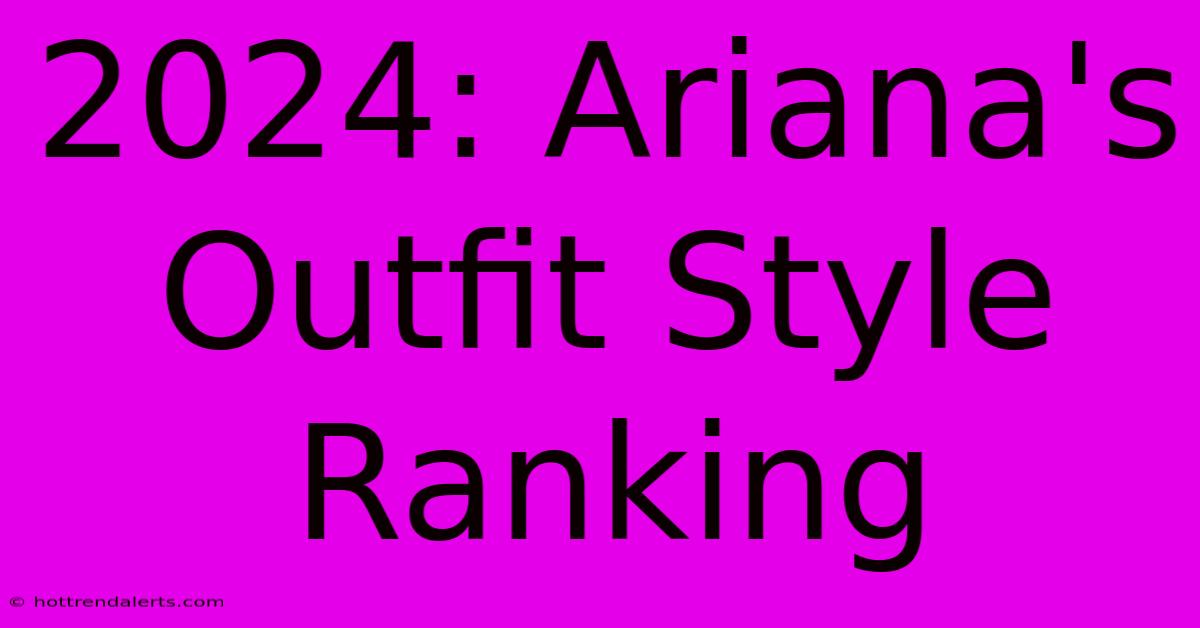 2024: Ariana's Outfit Style Ranking