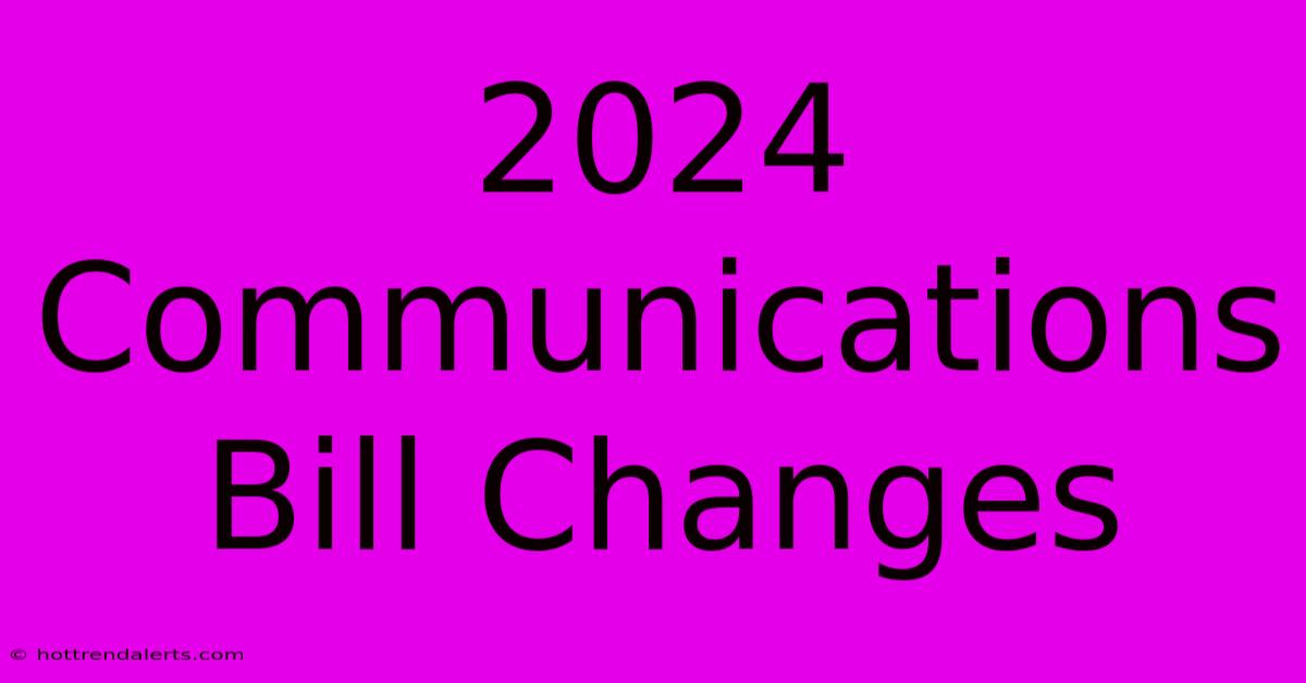 2024 Communications Bill Changes