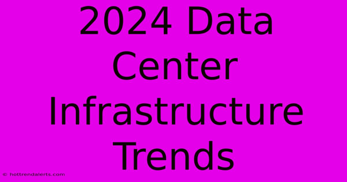 2024 Data Center Infrastructure Trends