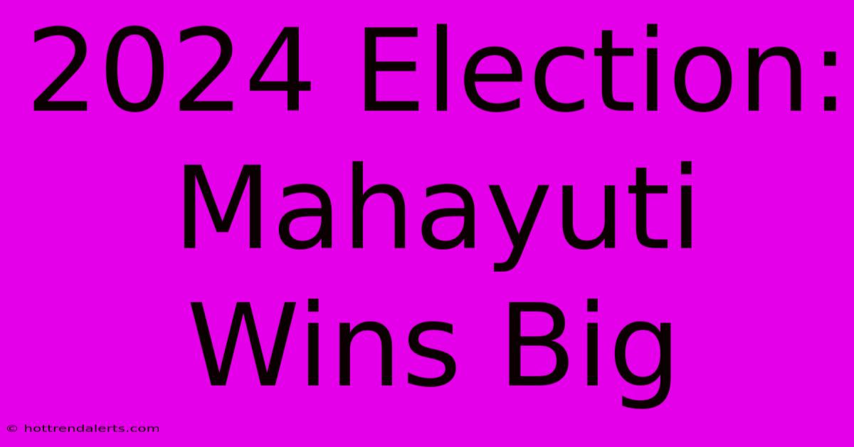 2024 Election: Mahayuti Wins Big