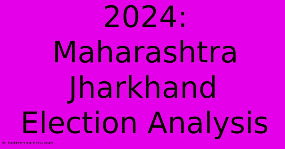 2024: Maharashtra Jharkhand Election Analysis