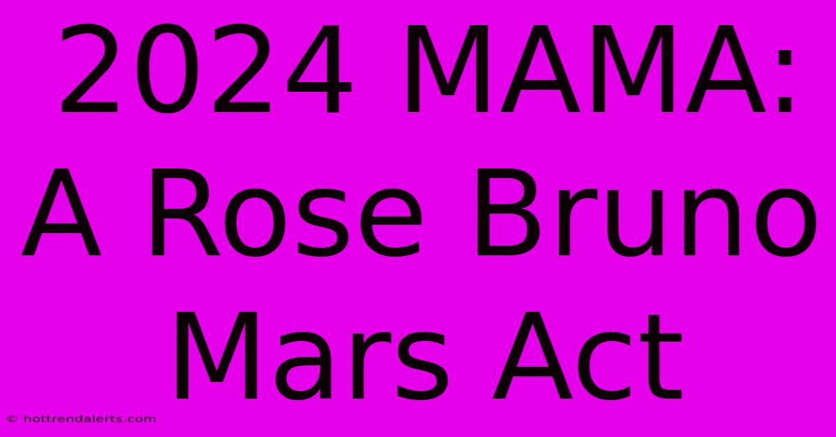 2024 MAMA: A Rose Bruno Mars Act