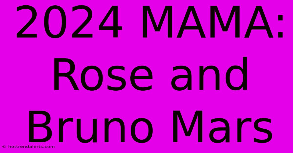 2024 MAMA: Rose And Bruno Mars