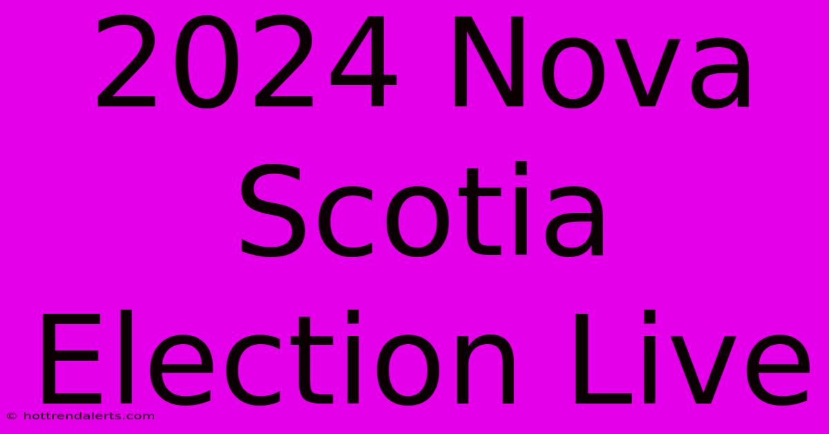 2024 Nova Scotia Election Live