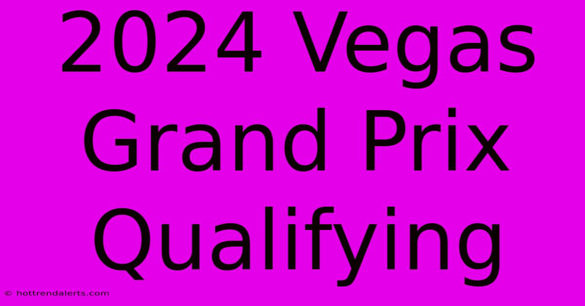 2024 Vegas Grand Prix Qualifying