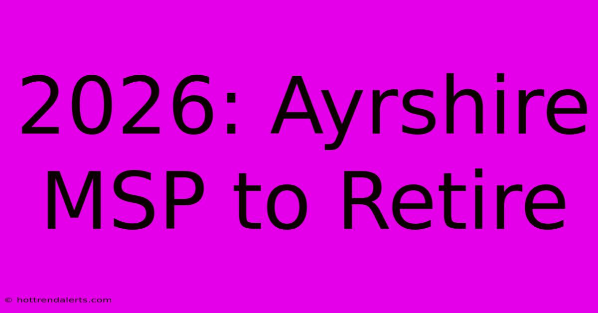 2026: Ayrshire MSP To Retire