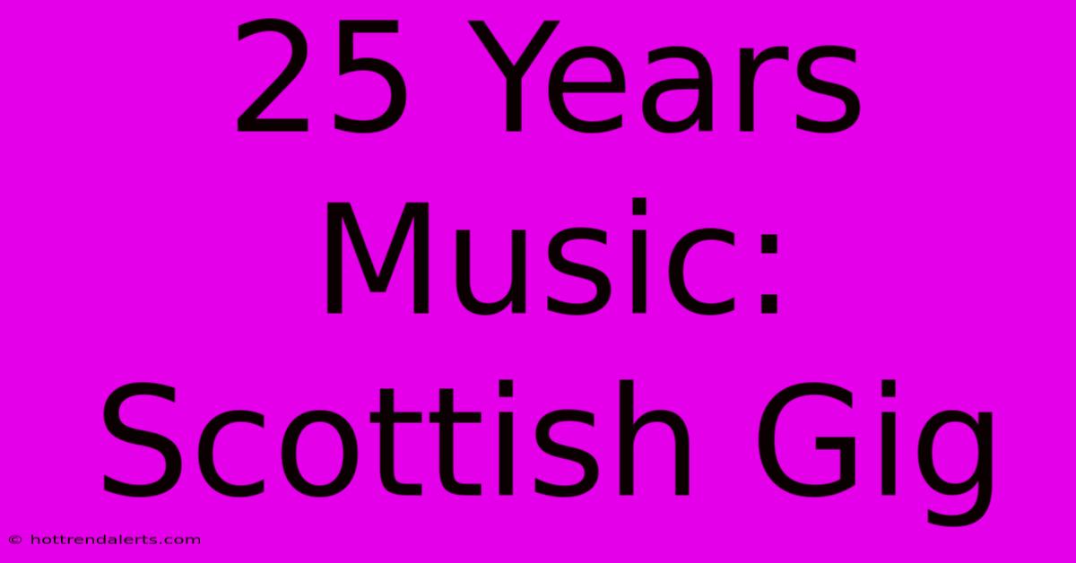 25 Years Music: Scottish Gig