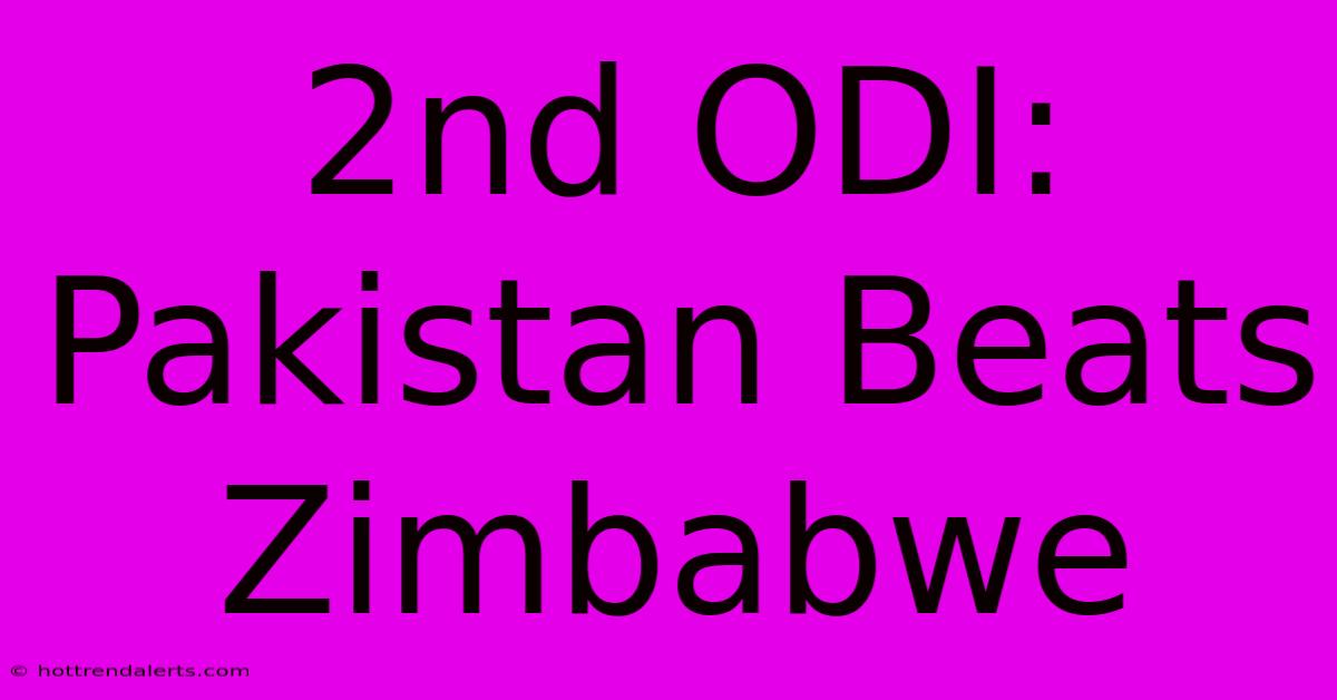 2nd ODI: Pakistan Beats Zimbabwe