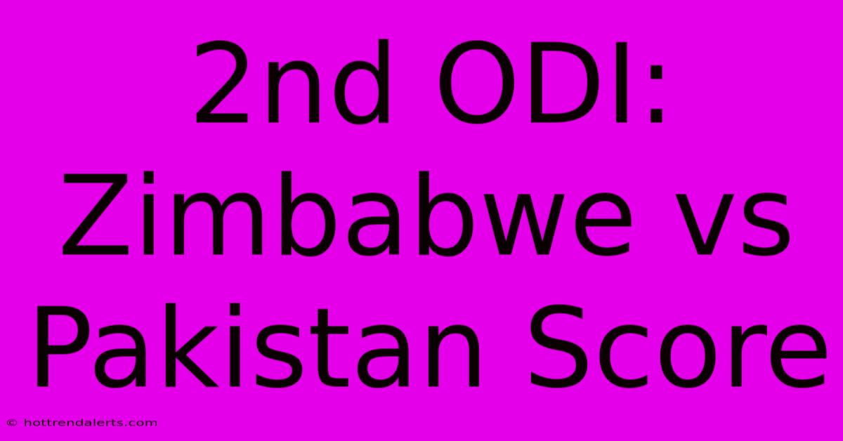 2nd ODI: Zimbabwe Vs Pakistan Score