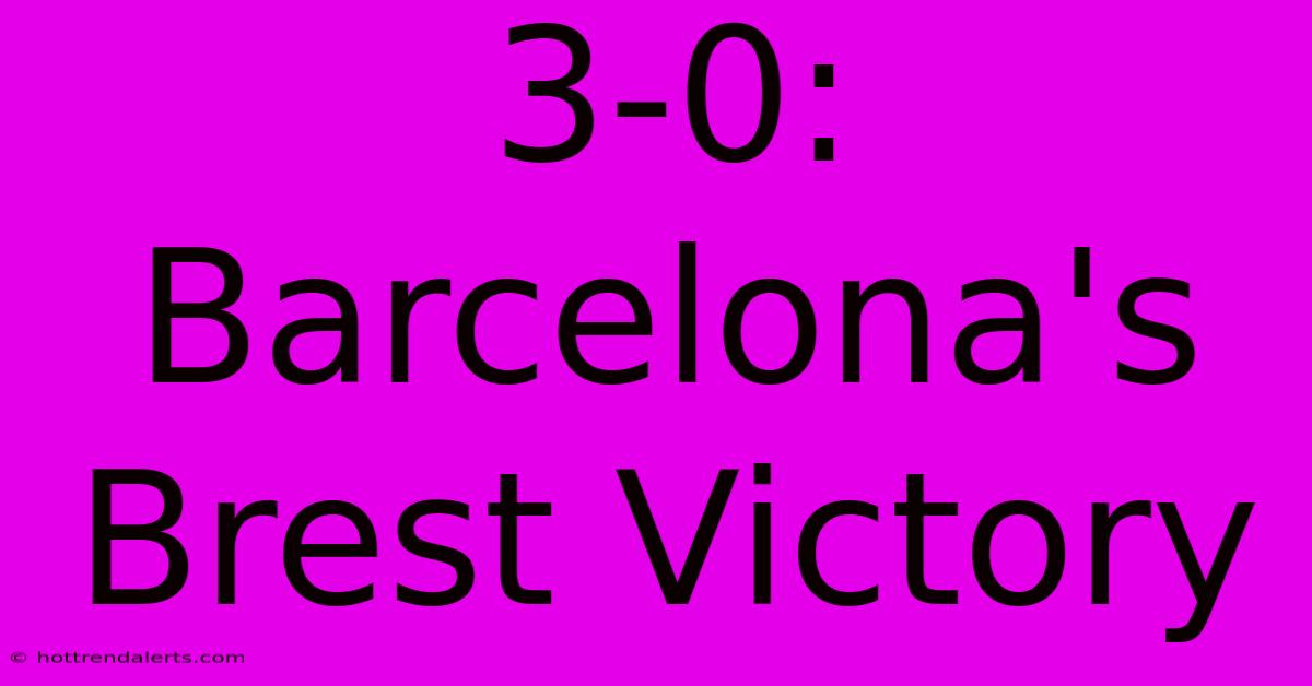 3-0: Barcelona's Brest Victory