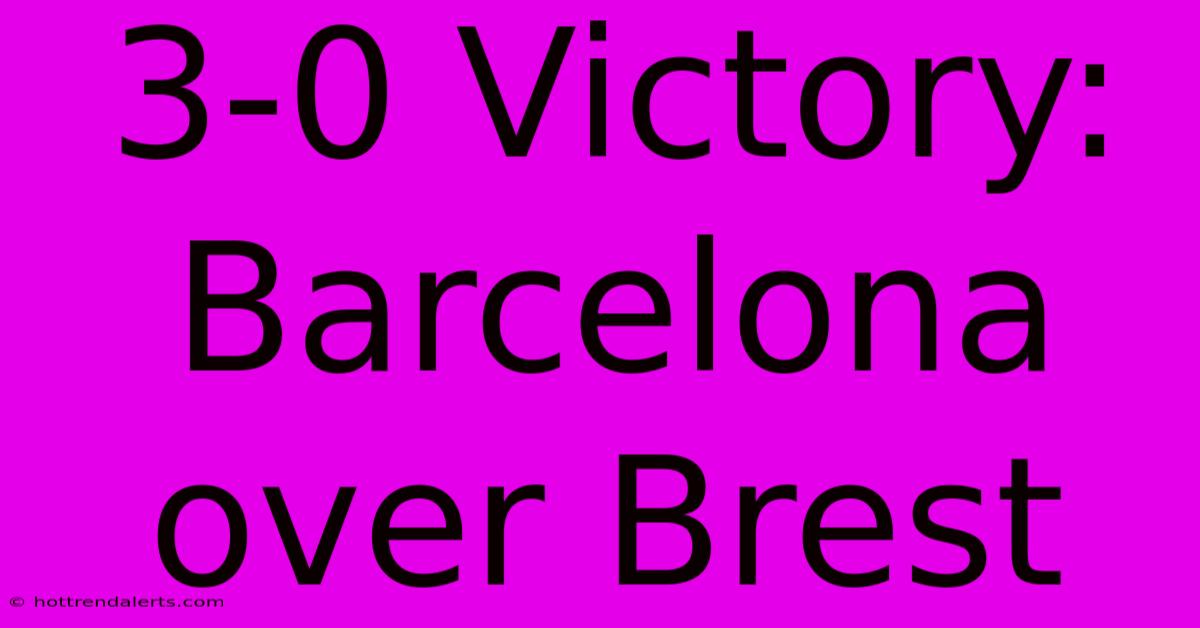 3-0 Victory: Barcelona Over Brest