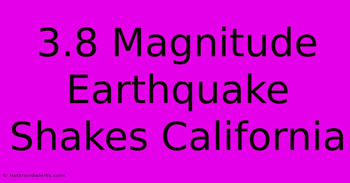 3.8 Magnitude Earthquake Shakes California