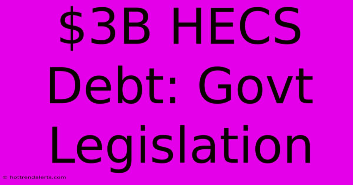 $3B HECS Debt: Govt Legislation