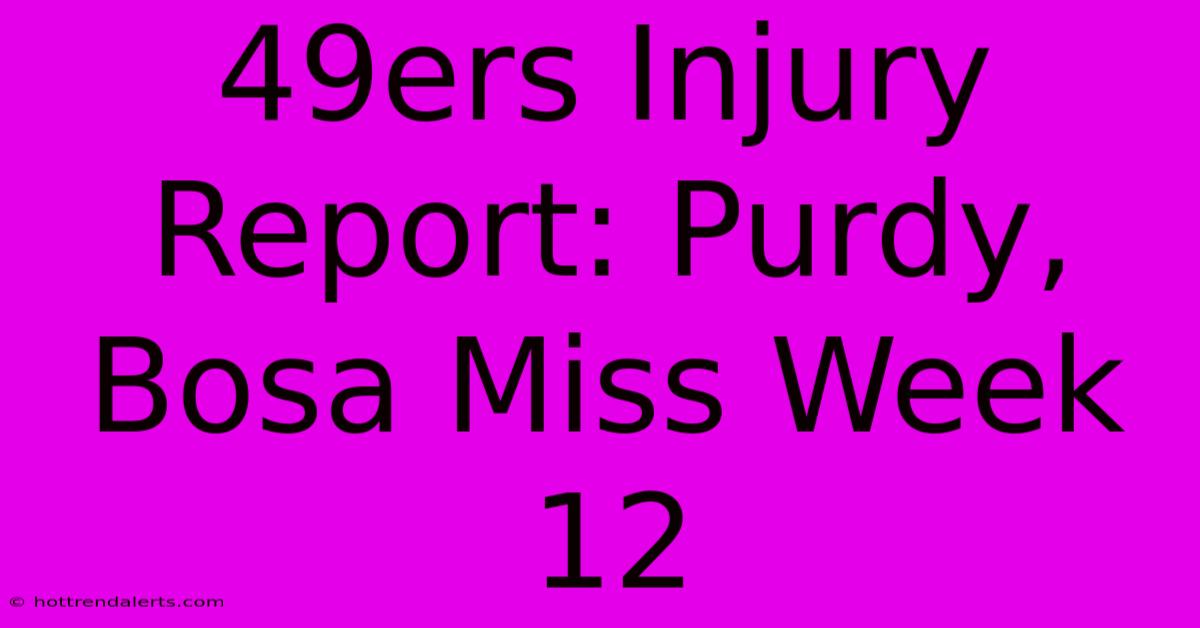 49ers Injury Report: Purdy, Bosa Miss Week 12