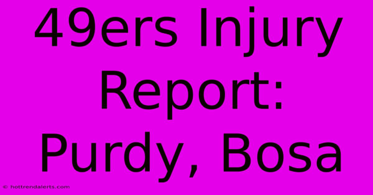 49ers Injury Report: Purdy, Bosa