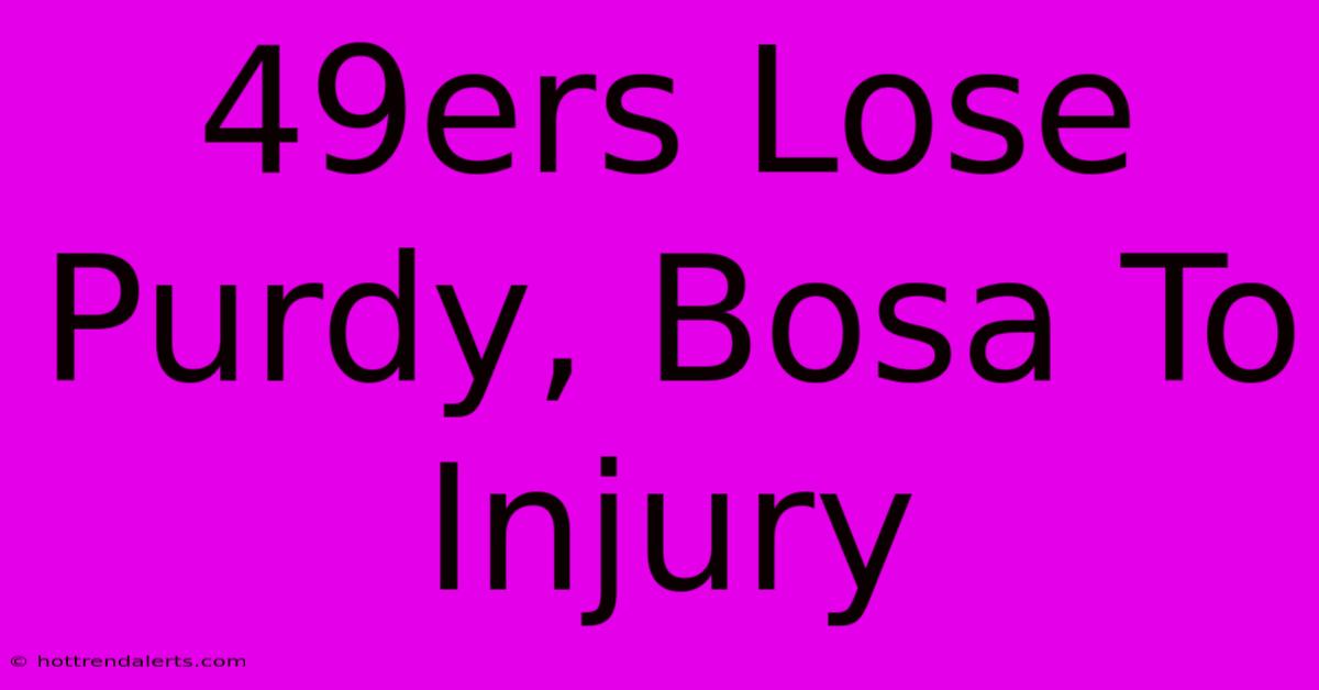 49ers Lose Purdy, Bosa To Injury