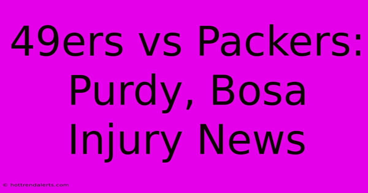 49ers Vs Packers: Purdy, Bosa Injury News