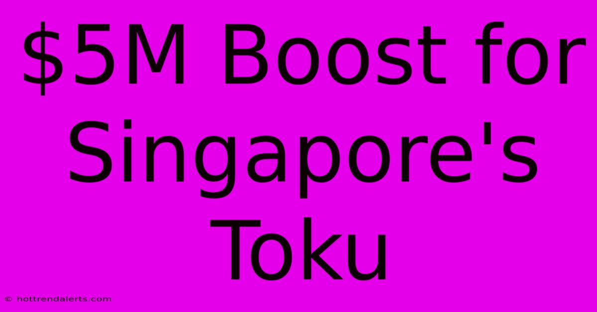 $5M Boost For Singapore's Toku