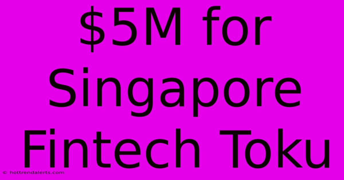 $5M For Singapore Fintech Toku