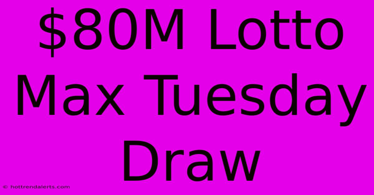 $80M Lotto Max Tuesday Draw