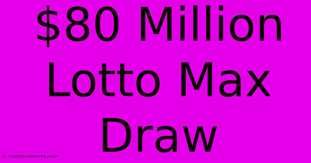 $80 Million Lotto Max Draw