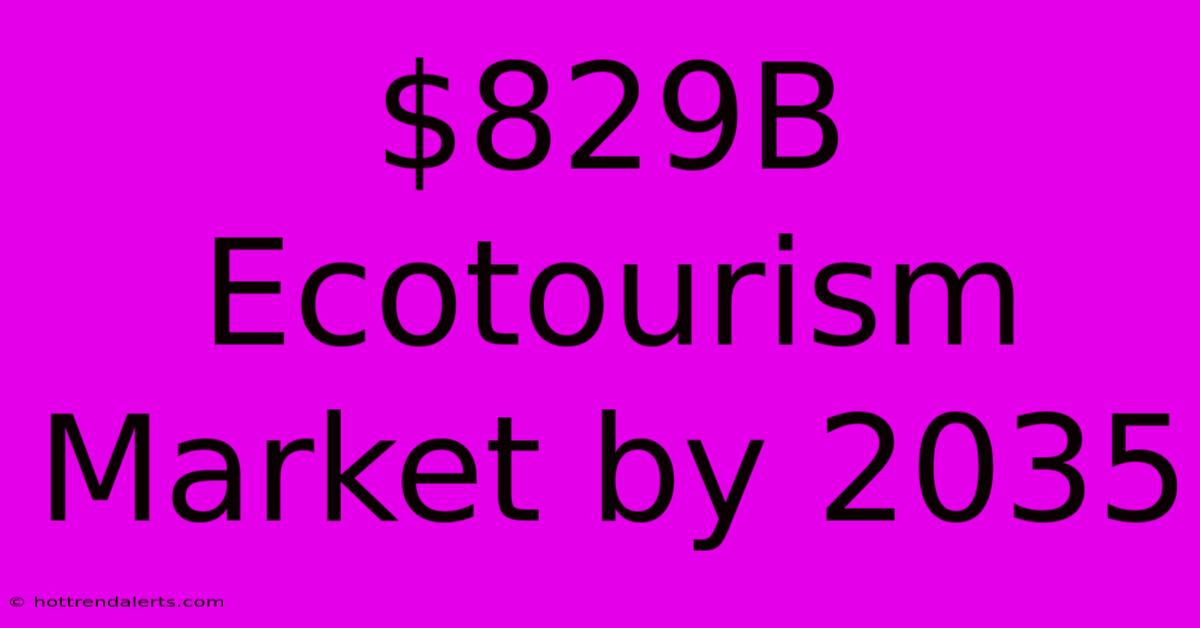 $829B Ecotourism Market By 2035