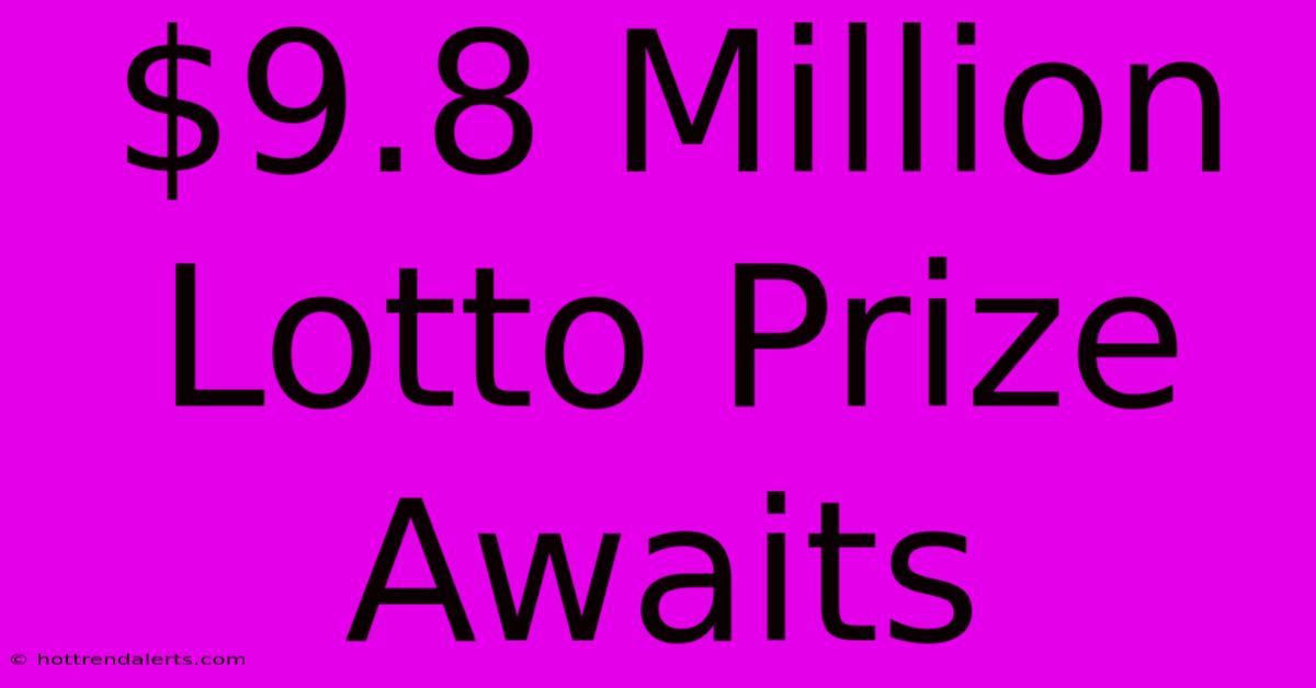 $9.8 Million Lotto Prize Awaits