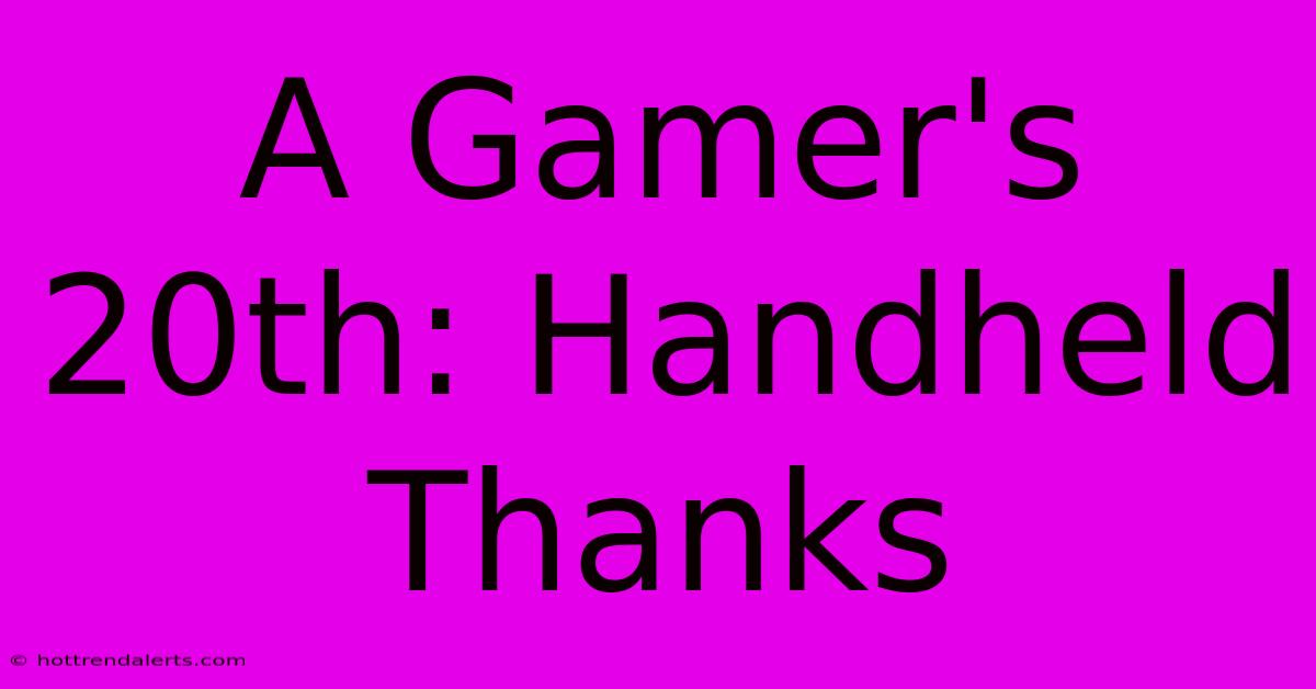 A Gamer's 20th: Handheld Thanks