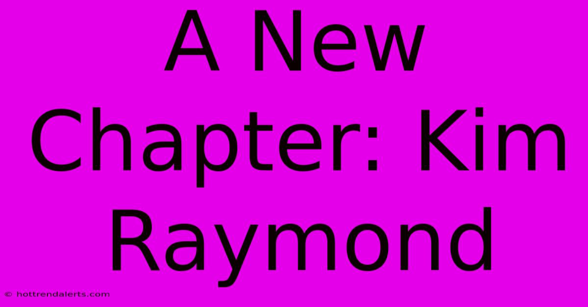 A New Chapter: Kim Raymond