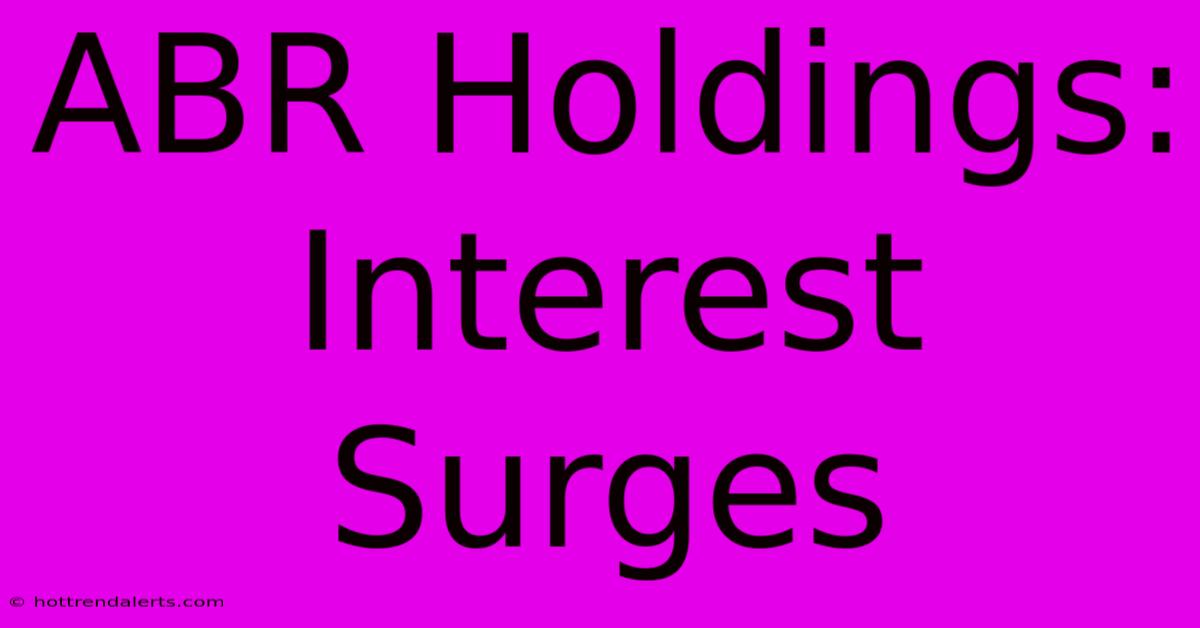 ABR Holdings:  Interest Surges