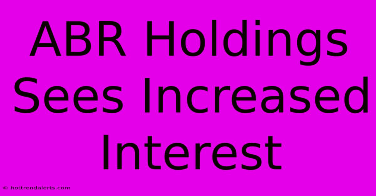 ABR Holdings Sees Increased Interest