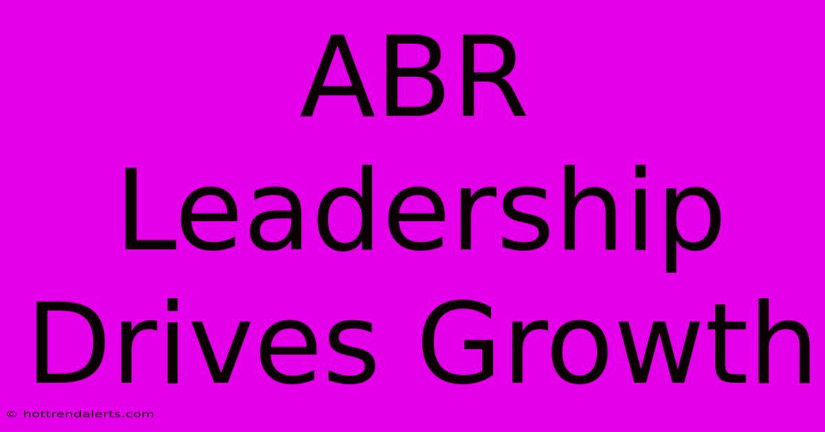 ABR Leadership Drives Growth