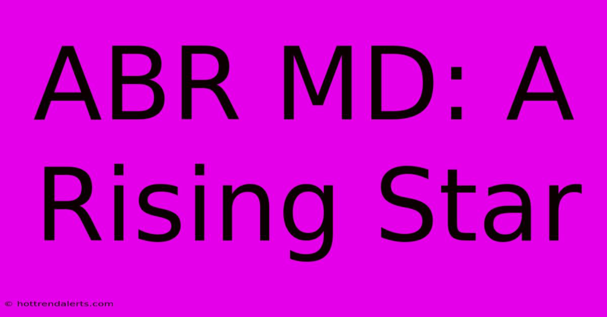 ABR MD: A Rising Star