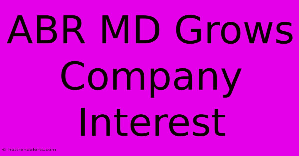 ABR MD Grows Company Interest