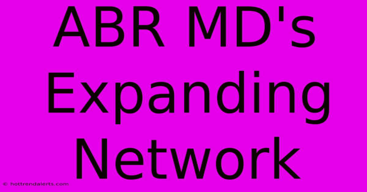 ABR MD's Expanding Network