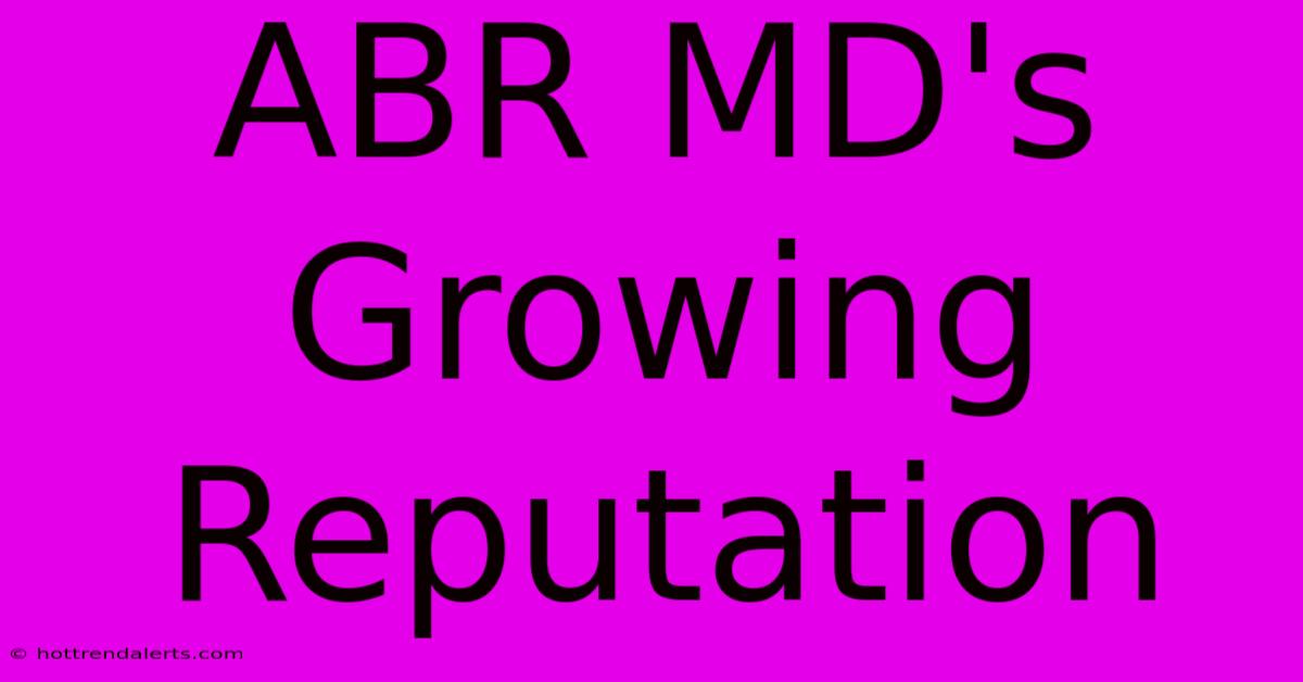 ABR MD's Growing Reputation