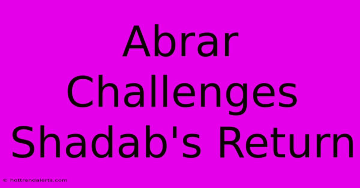 Abrar Challenges Shadab's Return