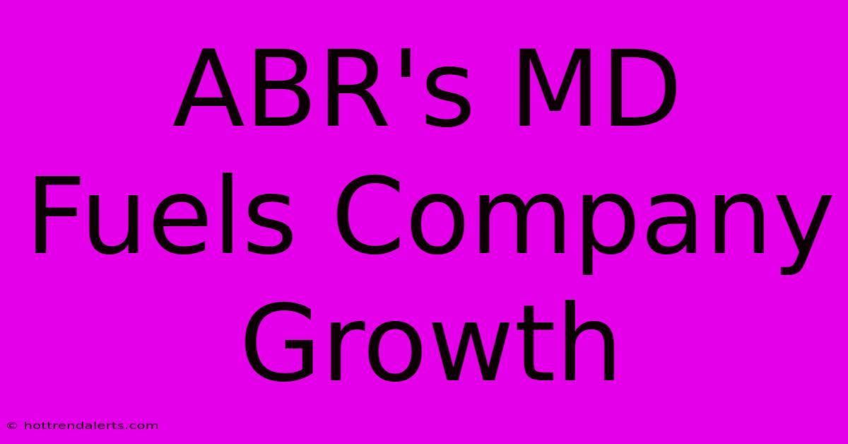 ABR's MD Fuels Company Growth