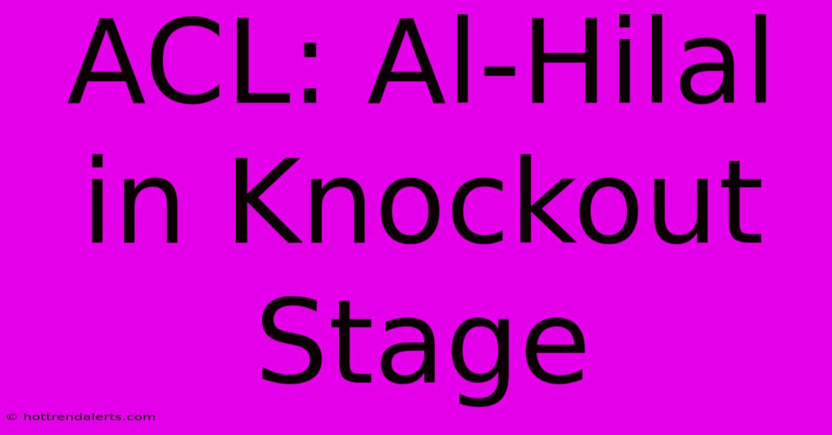 ACL: Al-Hilal In Knockout Stage